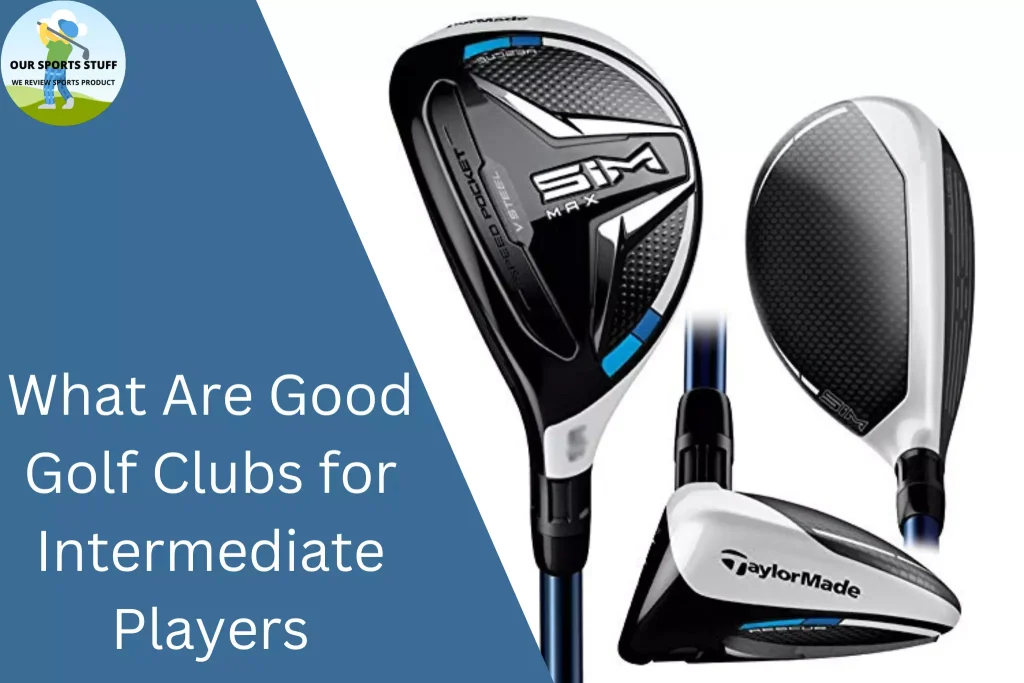 What Are Good Golf Clubs for Intermediate Players?