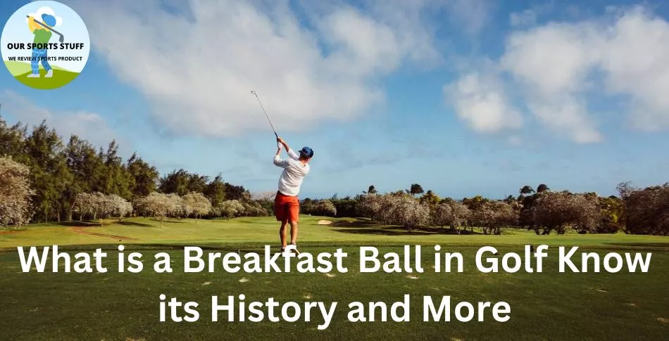 What is a Breakfast Ball in Golf Know its History and More