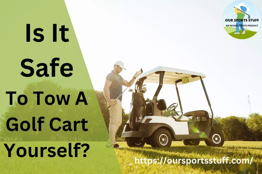 Is It Safe To Tow A Golf Cart Yourself?